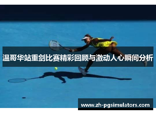 温哥华站重剑比赛精彩回顾与激动人心瞬间分析