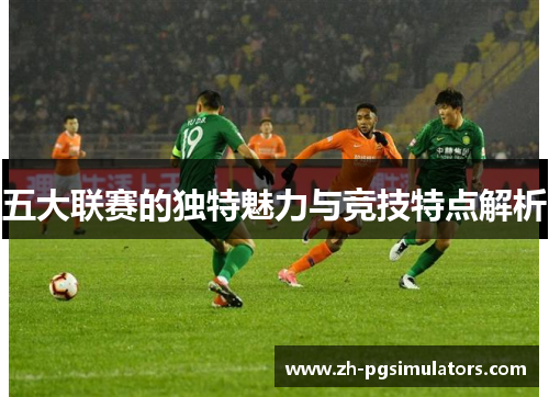 五大联赛的独特魅力与竞技特点解析