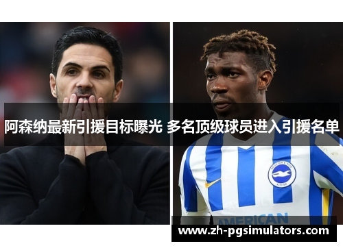 阿森纳最新引援目标曝光 多名顶级球员进入引援名单