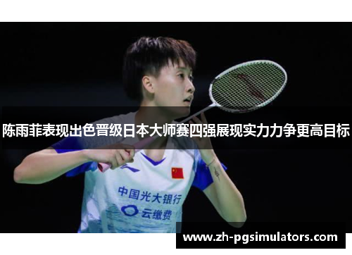 陈雨菲表现出色晋级日本大师赛四强展现实力力争更高目标