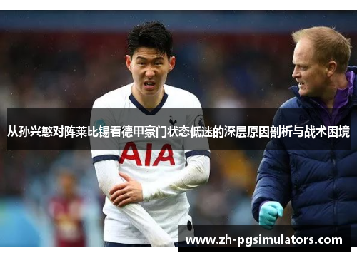 从孙兴慜对阵莱比锡看德甲豪门状态低迷的深层原因剖析与战术困境