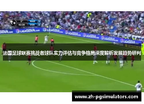 法国足球联赛挑战者球队实力评估与竞争格局深度解析发展趋势研判