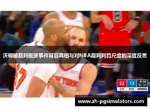 沃顿被裁判驱逐事件背后真相与对NBA裁判判罚尺度的深度反思